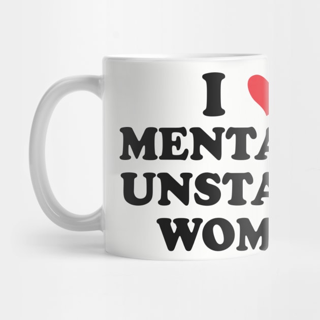 I Love Mentally Unstable Women Funny by Re-dector